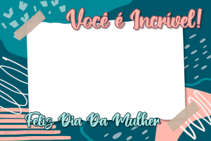 Moldura Comemorativa - Dia da Mulher Você é Incrível Moldura Comemorativa - Dia da Mulher Você é Incrível